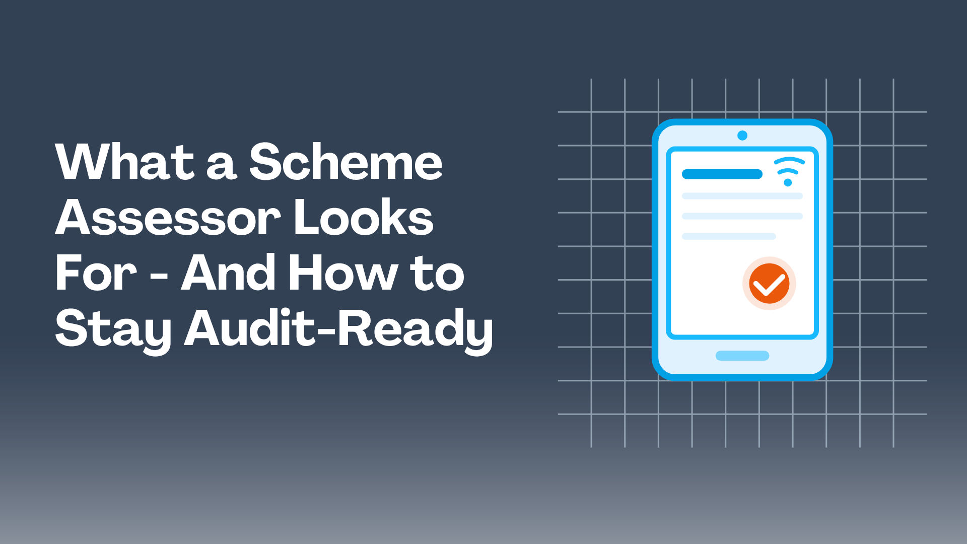 What a Scheme Assessor Looks For - And How to Stay Audit-Ready